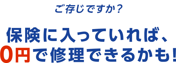 保険に入っていれば、0円で修理できるかも!