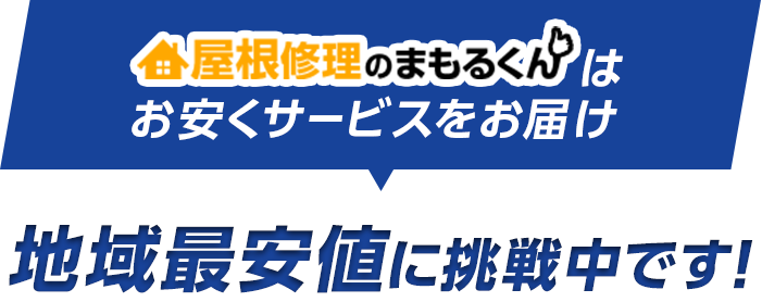 屋根修理のまもるくんはお安くサービスをお届け 地域最安値に挑戦中です!